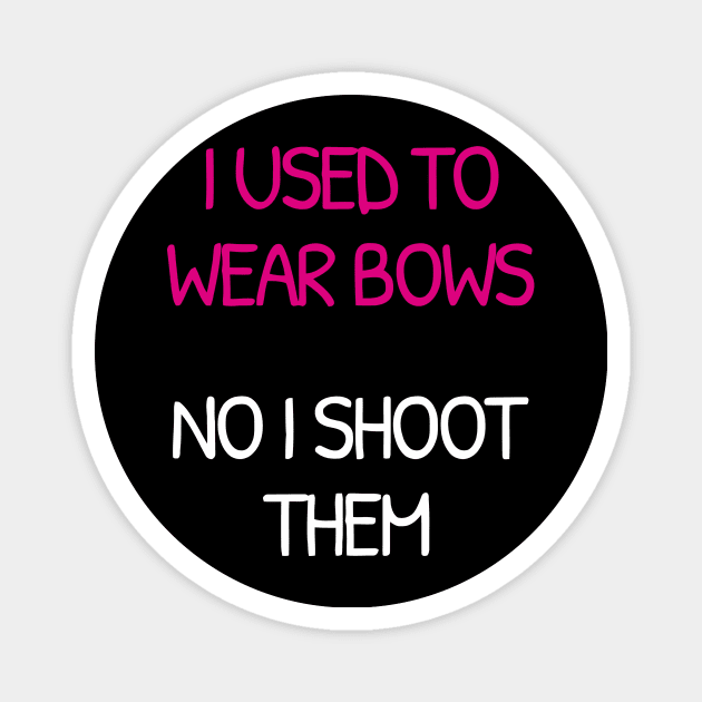 I Used To Wear Bows Now I Shoot Them Magnet by Ramateeshop